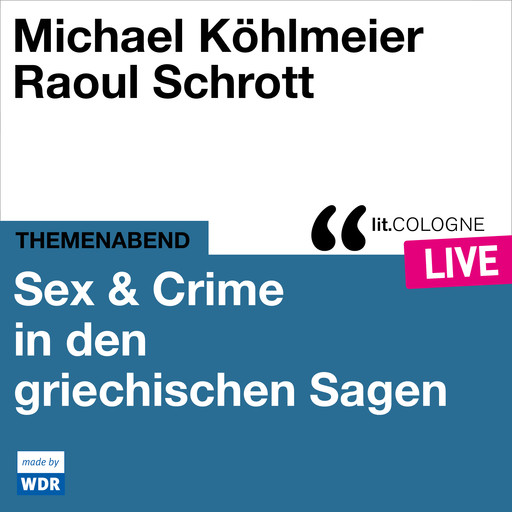 Sex & Crime in den griechischen Sagen - lit.COLOGNE live (ungekürzt), Michael Köhlmeier, Raoul Schrott