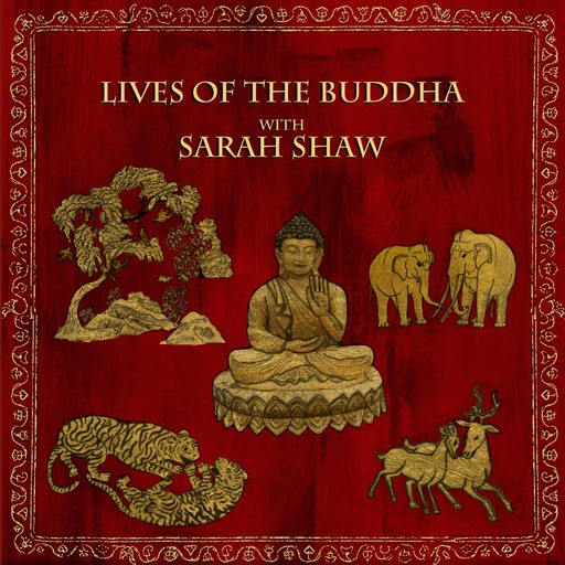 Lives of the Buddha with Sarah Shaw, Sarah Shaw