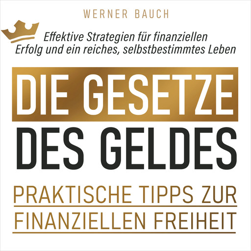 Die Gesetze des Geldes - Praktische Tipps zur finanziellen Freiheit (Ungekürzt), Werner Bauch