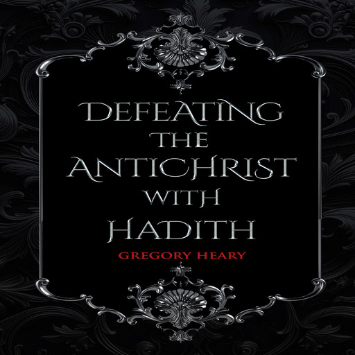 Defeating the Antichrist with Hadith, Gregory Heary
