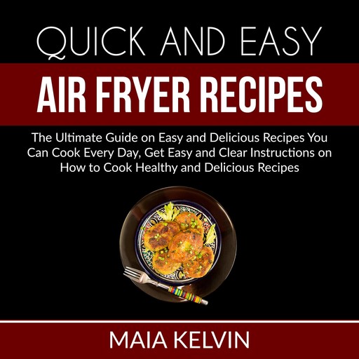 Quick and Easy Air Fryer Recipes, Maia Kelvin