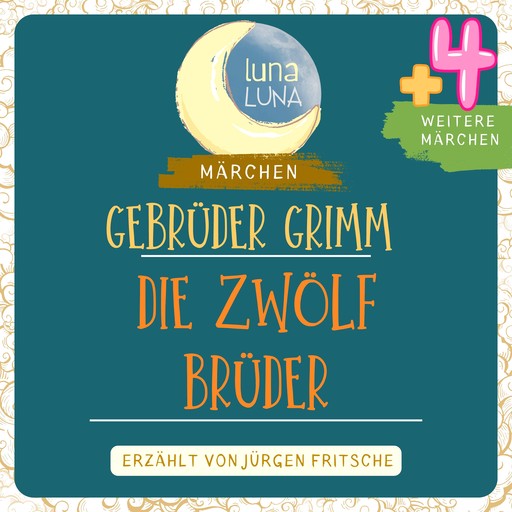 Gebrüder Grimm: Die zwölf Brüder plus vier weitere Märchen, Gebrüder Grimm, Luna Luna
