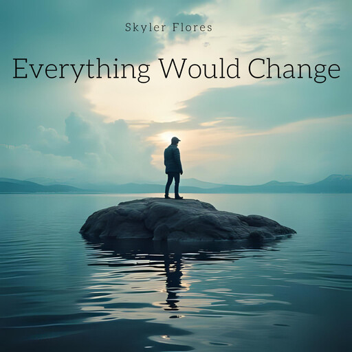 Everything Would Change, SKYLER FLORES