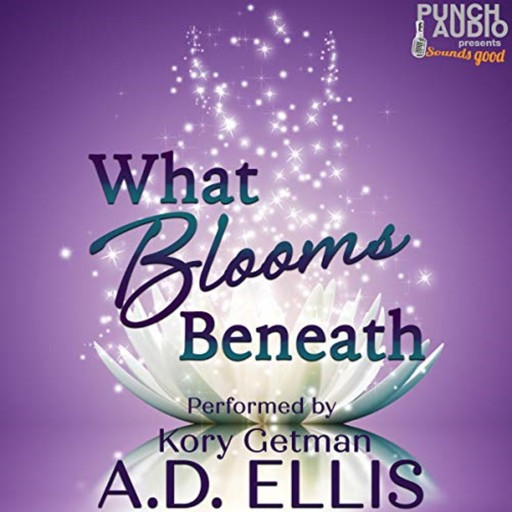 What Blooms Beneath (Unadbridged), A.D. Ellis