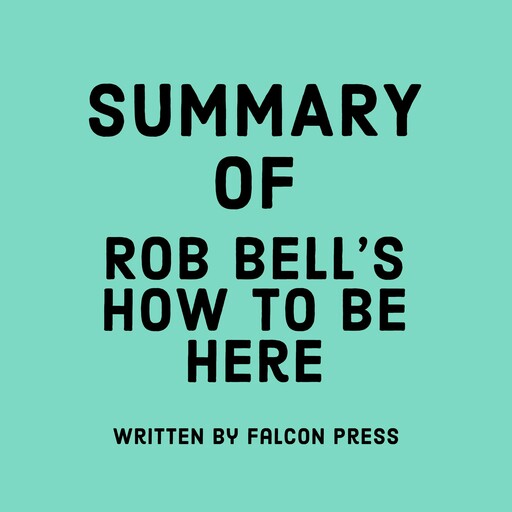 Summary of Rob Bell’s How to Be Here, Falcon Press