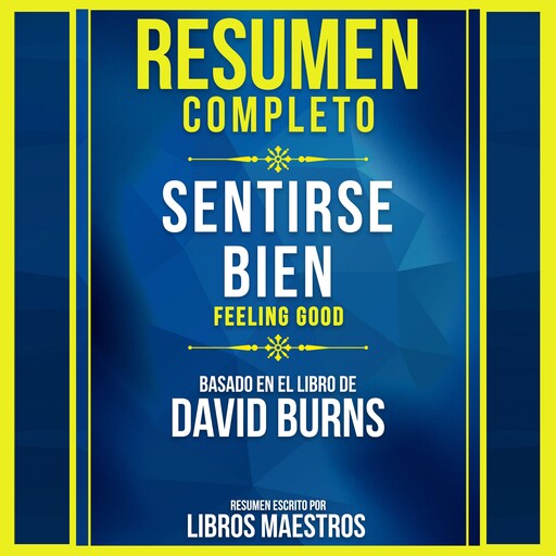 Resumen Completo: Sentirse Bien (Feeling Good) - Basado En El Libro De David Burns, Libros Maestros
