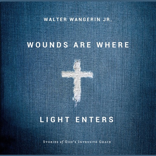 Wounds Are Where Light Enters, Walter Wangerin Jr.