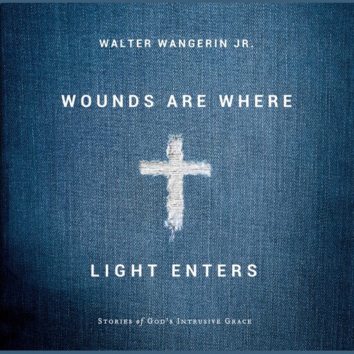 Wounds Are Where Light Enters, Walter Wangerin Jr.