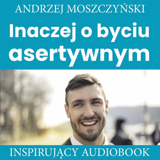 Inaczej o byciu asertywnym, Andrzej Moszczyński