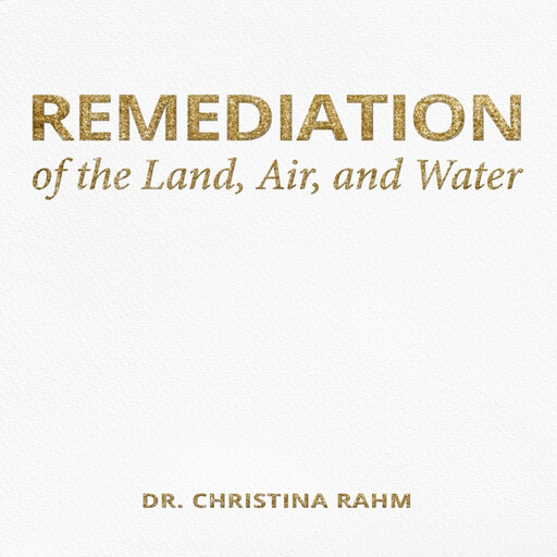 Remediation of the Land, Air, and Water, Christina Rahm