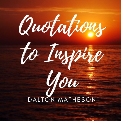 Quotations to Inspire You, Dalton Matheson