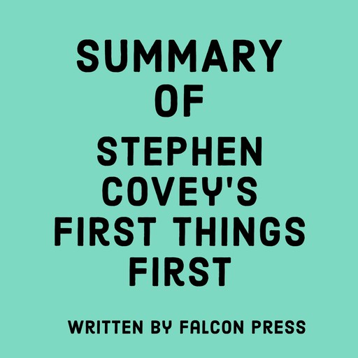 Summary of Stephen Covey's First Things First, Falcon Press