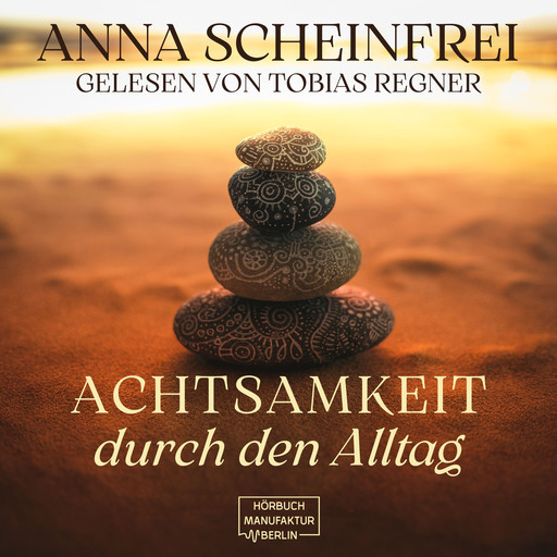 Achtsamkeitsweg im Alltag (ungekürzt), Anna Scheinfrei