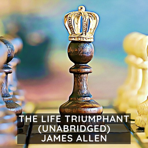 Life Triumphant, The: Mastering the Heart and Mind, James Allen