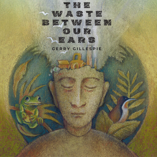 The Waste Between Our Ears, Gerry Gillespie