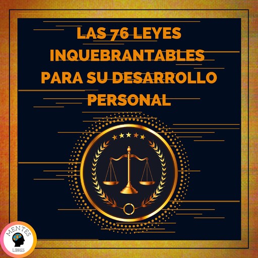 Las 76 Leyes Inquebrantables Para Su Desarrollo Personal, MENTES LIBRES