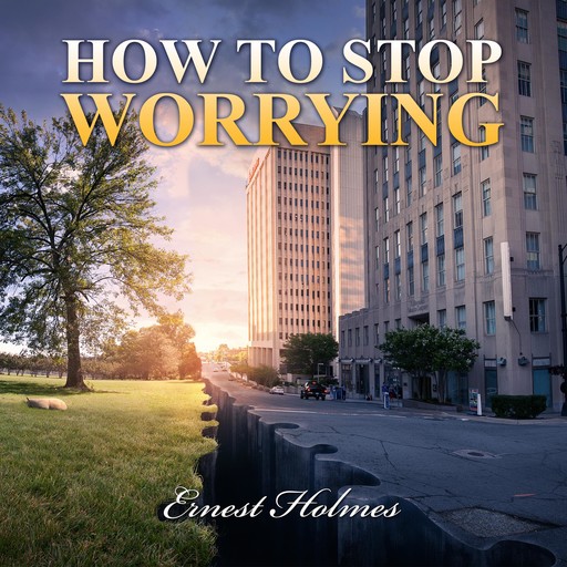 How to Stop Worrying, Ernest Holmes
