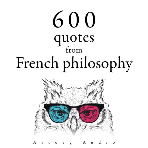 600 Quotations from French philosophy, Voltaire, Blaise Pascal, Jean-Jacques Rousseau, Denis Diderot, Gaston Bachelard, Montesquieu