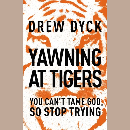 Yawning at Tigers, Drew Dyck