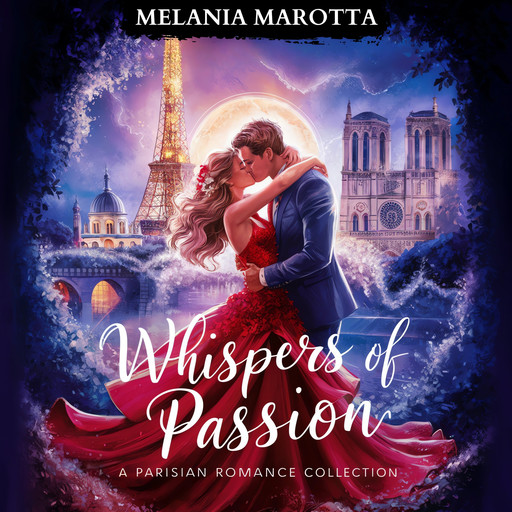 Whispers of Passion. A Parisian Romance Collection, Melania Marotta