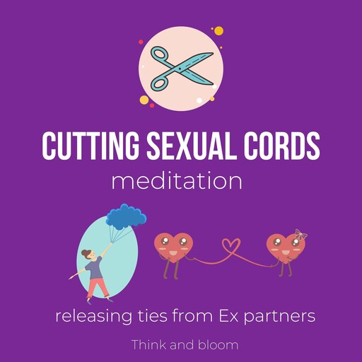 Cutting Sexual Cords Meditation - Releasing ties from Ex partners, Bloom Think