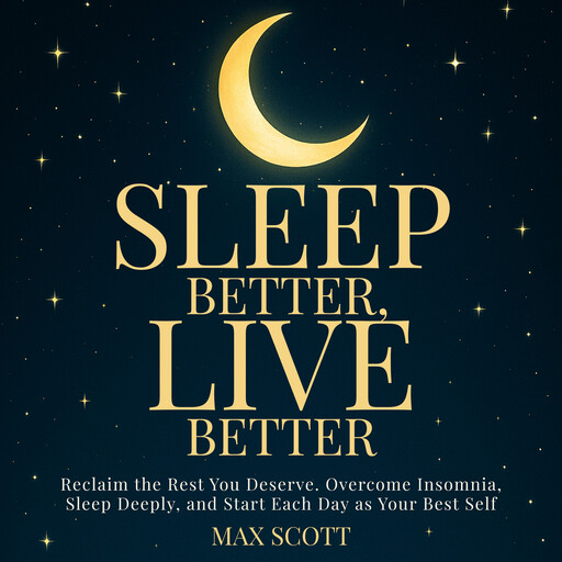 Sleep Better, Live Better, Max Scott