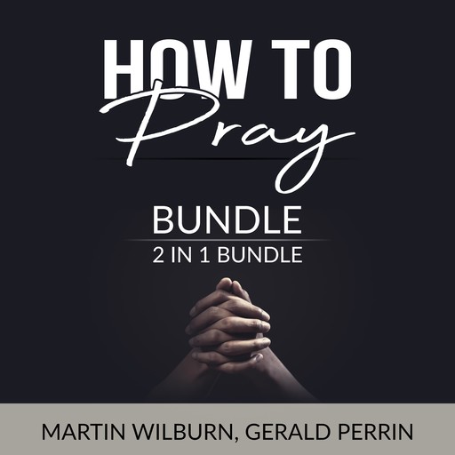 How to Pray Bundle, 2 in 1 Bundle: The Power of Praying and Faith After Doubt, Martin Wilburn, Gerald Perrin