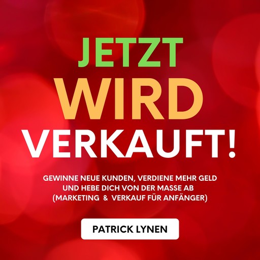 Jetzt wird verkauft! Marketing & Verkauf für Anfänger, Patrick Lynen