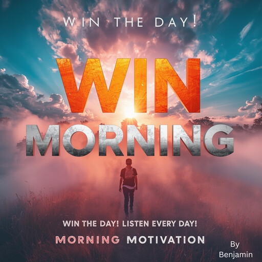 Win The Morning, WIN THE DAY! LISTEN EVERY DAY! MORNING MOTIVATION, Benjamin