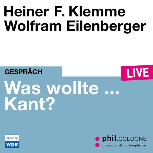 Was wollte ... Kant? - phil.COLOGNE live (Ungekürzt), Heiner Klemme