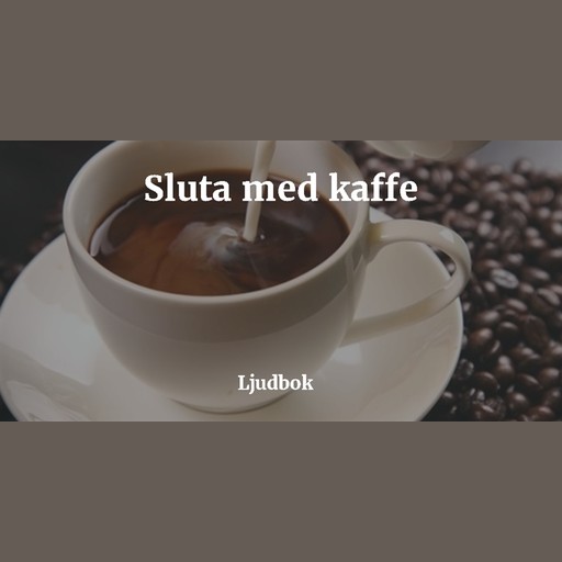 För mycket kaffe? – Koffeinberoende? – Sluta med kaffe!, Rolf Jansson