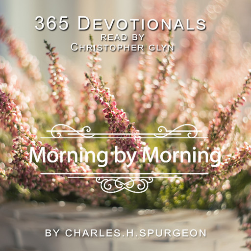 365 Devotionals. Morning By Morning - by Charles H. Spurgeon., Christopher Glyn