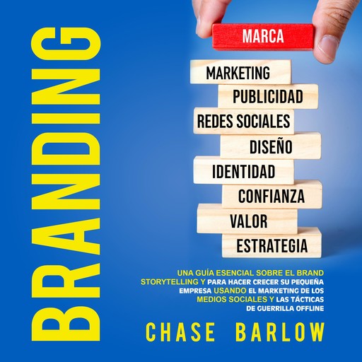 Branding: Una guía esencial sobre el brand storytelling y para hacer crecer su pequeña empresa usando el marketing de los medios sociales y las tácticas de guerrilla offline, Chase Barlow