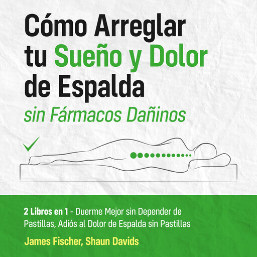 Cómo Arreglar tu Sueño y Dolor de Espalda sin Fármacos Dañinos, James Fischer, Shaun Davids