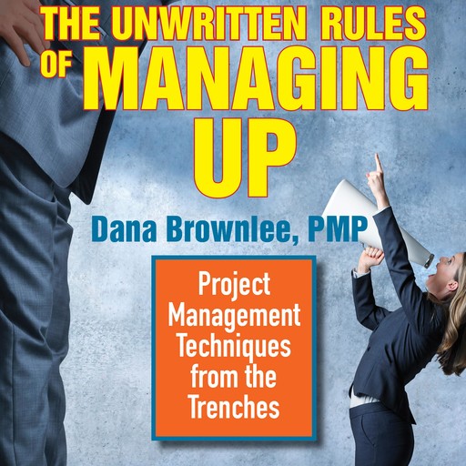 The Unwritten Rules of Managing Up, PMP, Dana Brownlee