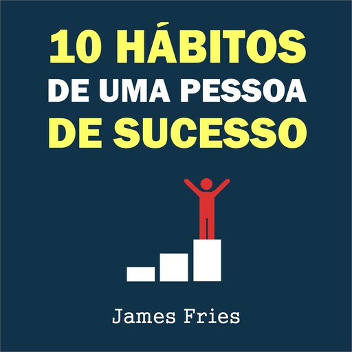 10 Hábitos de uma pessoa de sucesso, James Fries