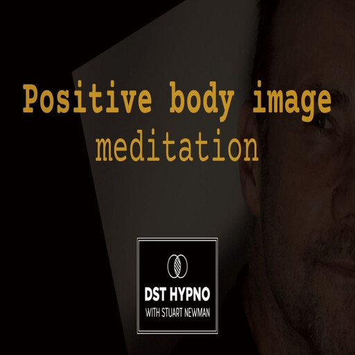 Positive body image meditation - A guided meditation - DST Hypno with Stu Newman, Stuart Newman