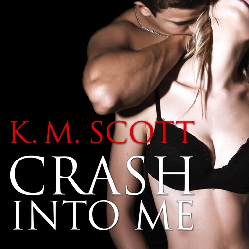 Crash Into Me, K.M.Scott
