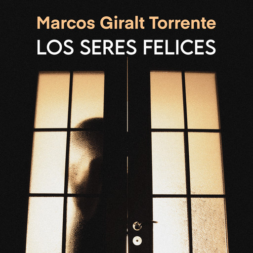 Los seres felices, Marcos Giralt Torrente