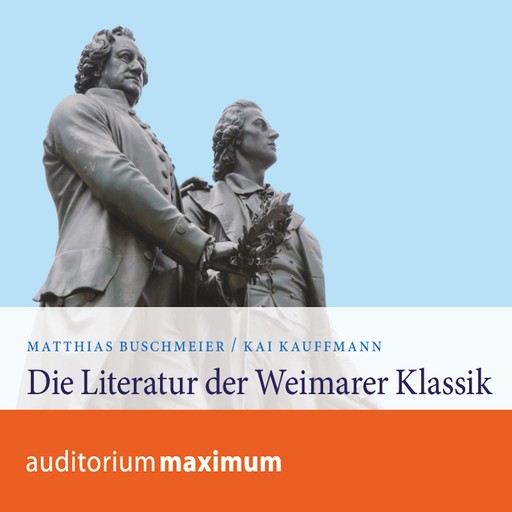 Die Literatur der Weimarer Klassik (Ungekürzt), Kai Kauffmann, Matthias Buschmeier