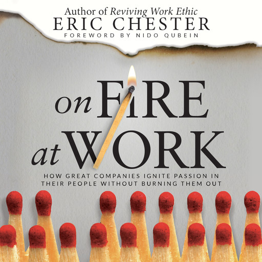 On Fire At Work:How Great Companies Ignite Passion in Their People Without Burning Them Out, Eric Chester