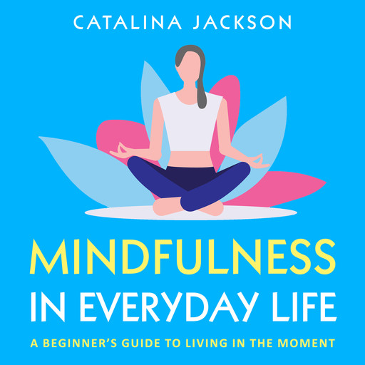 Mindfulness in Everyday Life, Catalina Jackson