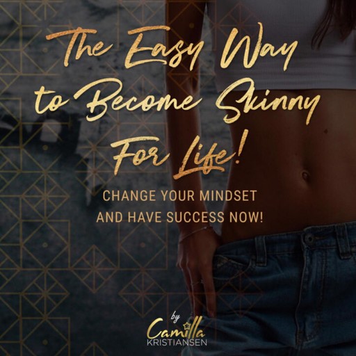 The easy way to become skinny for life! Change your mindset and have success now, Camilla Kristiansen