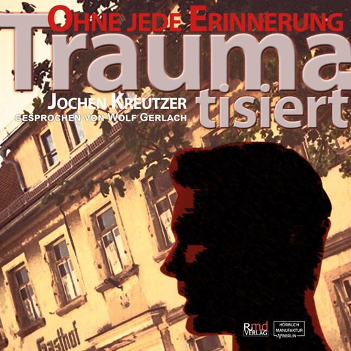 Traumatisiert - Ohne jede Erinnerung (Ungekürzt), Jochen Kreutzer