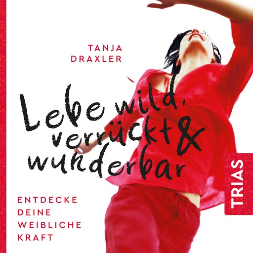 Lebe wild, verrückt & wunderbar, Tanja Draxler