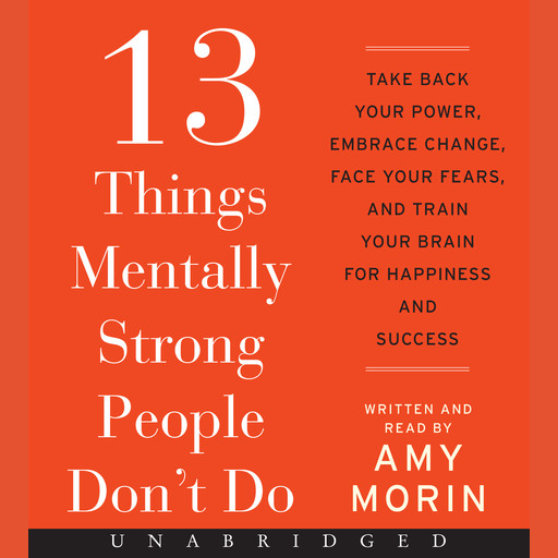 13 Things Mentally Strong People Don't Do, Amy Morin