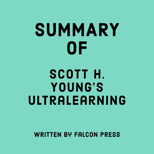 Summary of Scott H. Young's Ultralearning, Falcon Press