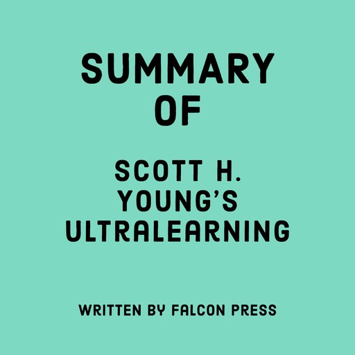 Summary of Scott H. Young's Ultralearning, Falcon Press