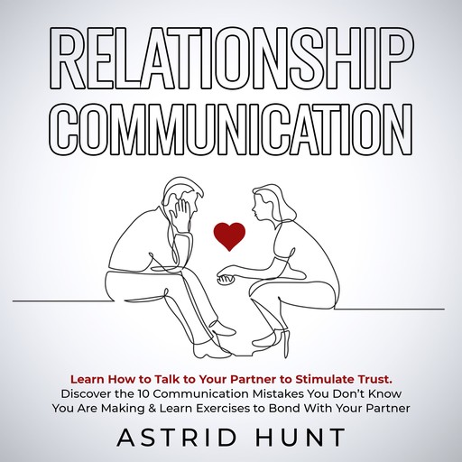 Relationship Communication: Learn How to Talk to Your Partner to Stimulate Trust, ASTRID HUNT