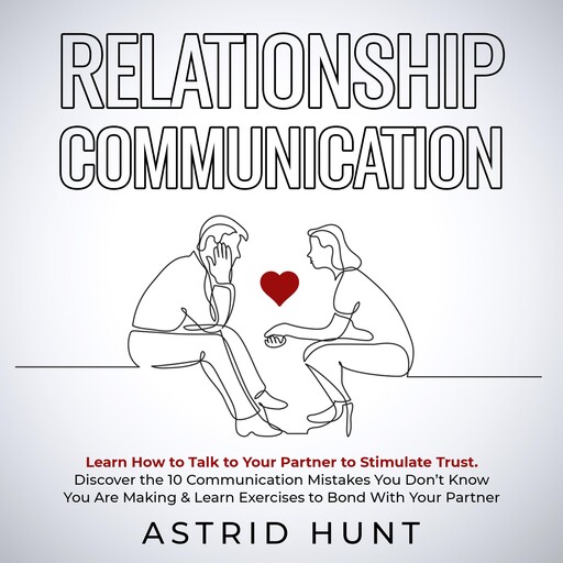 Relationship Communication: Learn How to Talk to Your Partner to Stimulate Trust, ASTRID HUNT